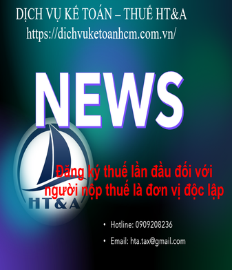 Đăng ký thuế lần đầu đối với người nộp thuế là đơn vị độc lập, đơn vị chủ quản của tổ chức kinh tế (trừ tổ hợp tác), tổ chức khác